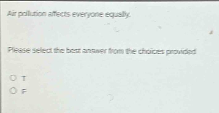 air pollution affects everyone equally. please select the best answer from the choices provided o t o f