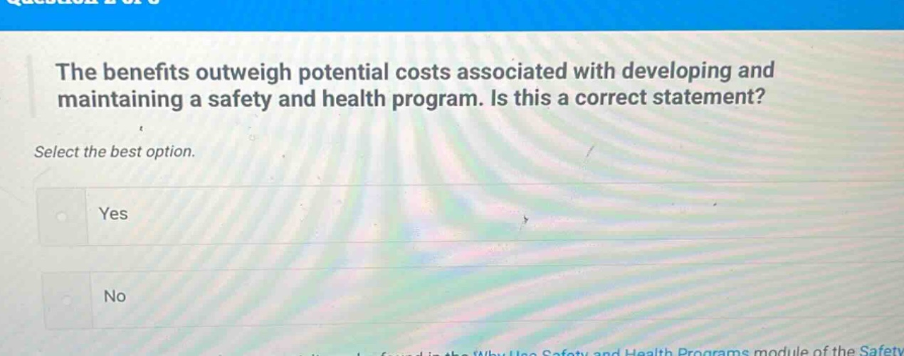 the benefits outweigh potential costs associated with developing and maintaining a safety and health program. is this a correct statement? select the best option. yes no