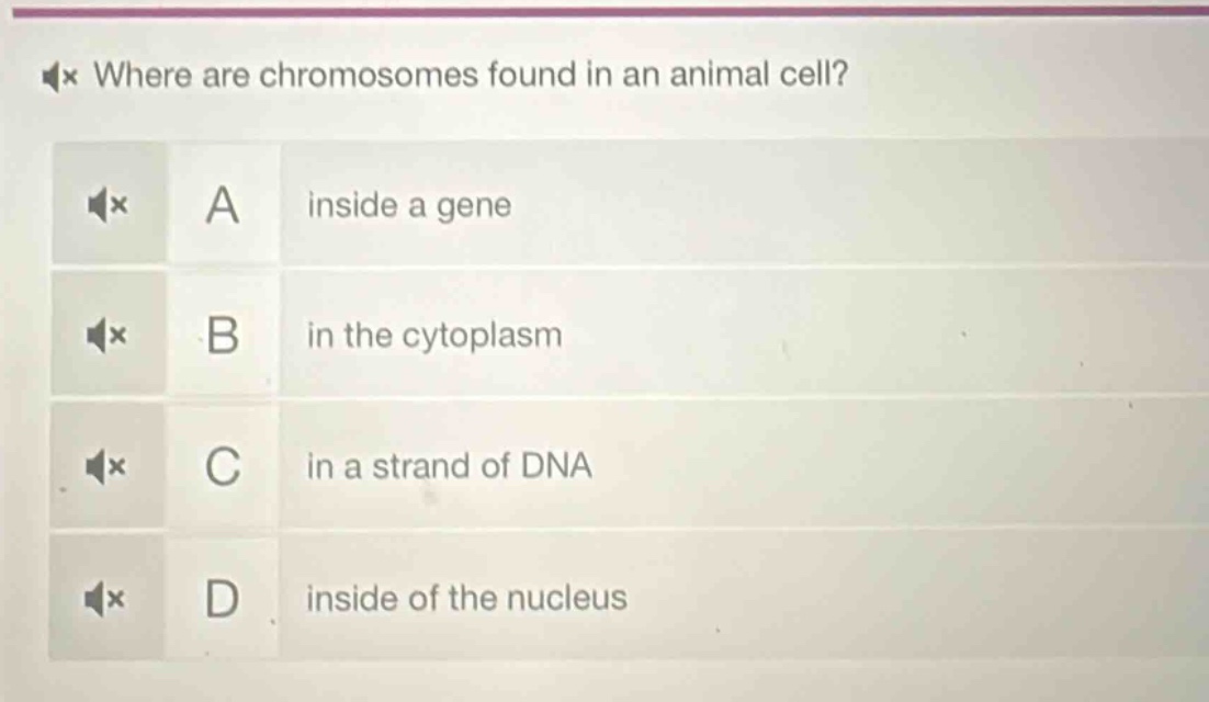 where are chromosomes found in an animal cell? a inside a gene b in the cytoplasm c in a strand of dna d inside of the nucleus