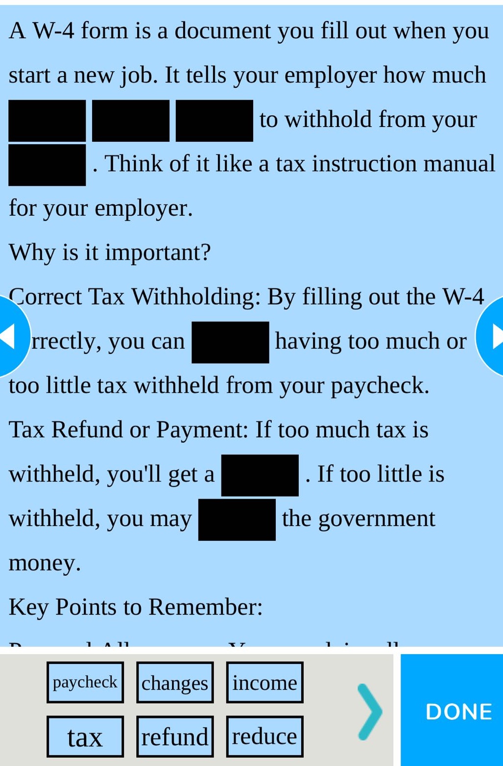 a w-4 form is a document you fill out when you start a new job. it tells your employer how much to withhold from your. think of it like a tax instruction manual for your employer. why is it important? correct tax withholding: by filling out the w-4 correctly, you can having too much or too little tax withheld from your paycheck. tax refund or payment: if too much tax is withheld, youll get a. if too little is withheld, you may the government money. key points to remember: paycheck changes income tax refund reduce