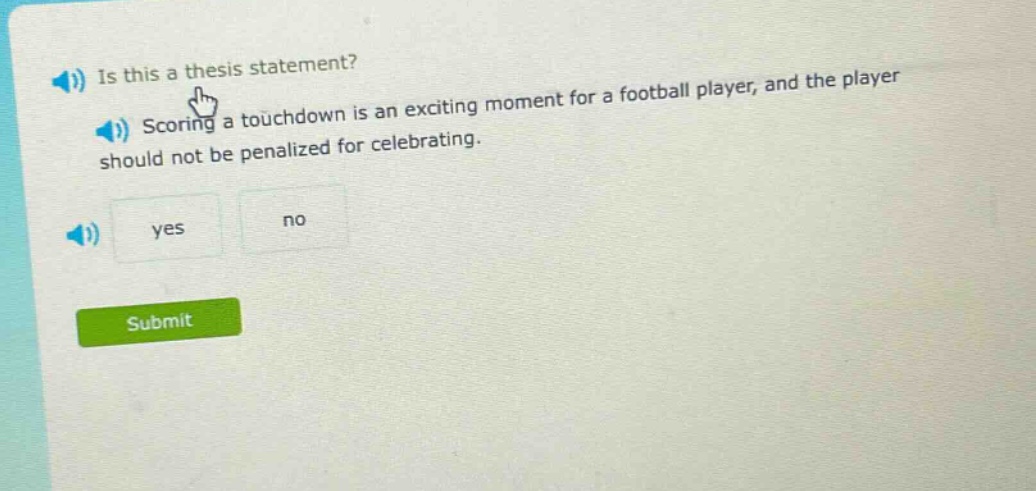 is this a thesis statement? scoring a touchdown is an exciting moment for a football player, and the player should not be penalized for celebrating. yes no