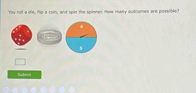 you roll a die, flip a coin, and spin the spinner. how many outcomes are possible?