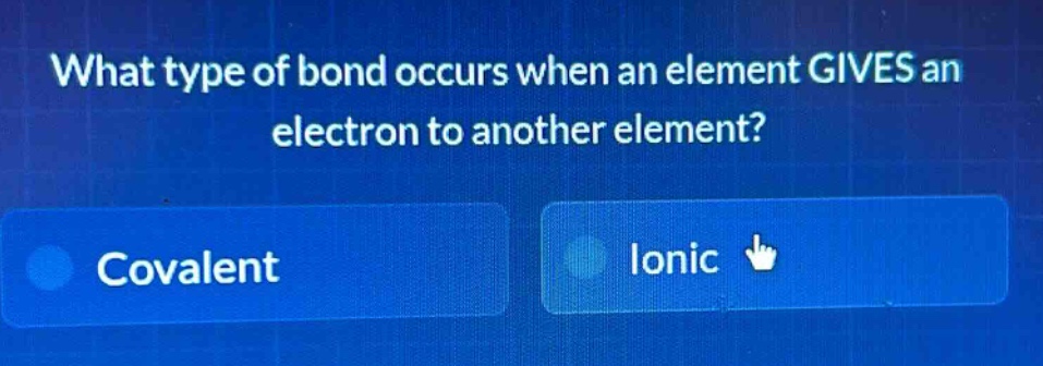 what type of bond occurs when an element gives an electron to another element? covalent ionic