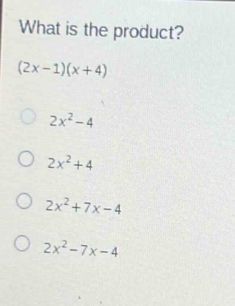 what is the product? (2x - 1)(x + 4) 2x² - 4 2x² + 4 2x² + 7x - 4 2x² - 7x - 4