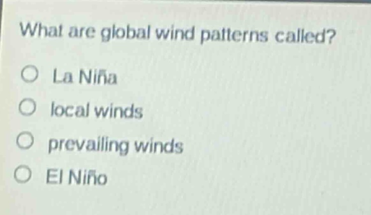 what are global wind patterns called?\no la niña\no local winds\no prevailing winds\no el niño