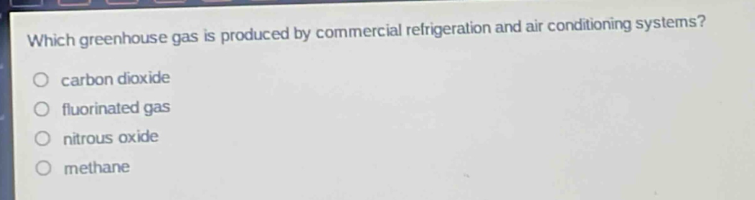 which greenhouse gas is produced by commercial refrigeration and air conditioning systems? carbon dioxide fluorinated gas nitrous oxide methane