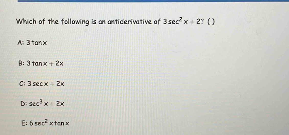 which of the following is an antiderivative of 3sec²x + 2? () a: 3tanx b: 3tanx + 2x c: 3secx + 2x d: sec³x + 2x e: 6sec²xtanx