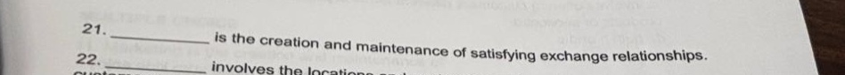 21. ________ is the creation and maintenance of satisfying exchange relationships. 22. ________ involves the locations and