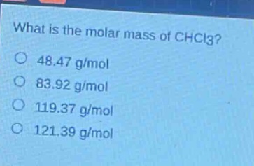 what is the molar mass of chcl3?\n48.47 g/mol\n83.92 g/mol\n119.37 g/mol\n121.39 g/mol