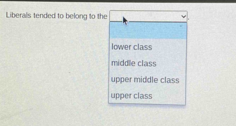 liberals tended to belong to the lower class middle class upper middle class upper class