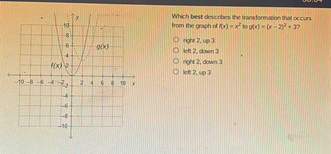 which best describes the transformation that occurs from the graph of f(x) = x² to g(x) = (x - 2)²+ 3? right 2, up 3 left 2, down 3 right 2, down 3 left 2, up 3