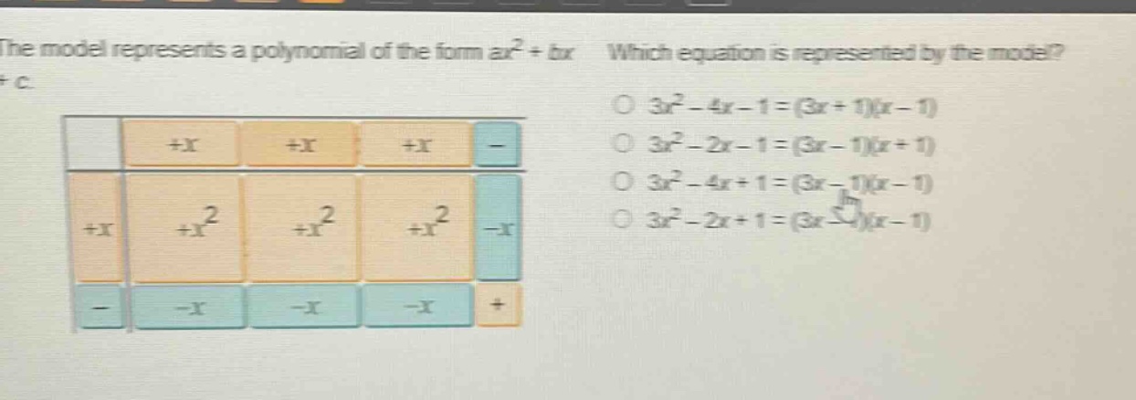 the model represents a polynomial of the form ax² + bx + c. which equation is represented by the model? o 3x² - 4x - 1=(3x + 1)(x - 1) o 3x² - 2x - 1=(3x - 1)(x + 1) o 3x² - 4x + 1=(3x - 1)(x - 1) o 3x² - 2x + 1=(3x - 1)(x - 1)