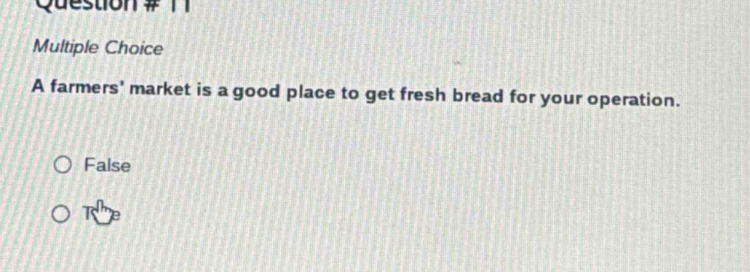 question # 11 multiple choice a farmers market is a good place to get fresh bread for your operation. false true