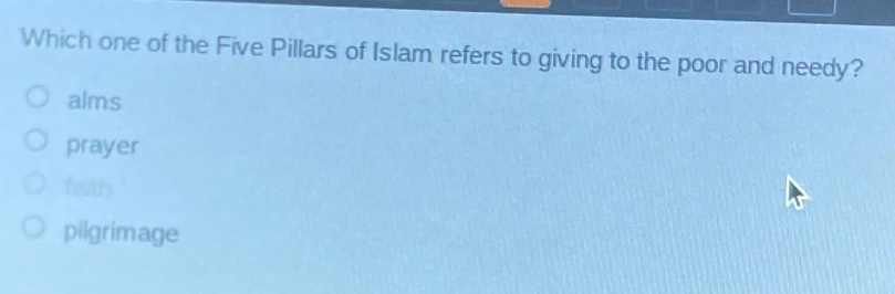 which one of the five pillars of islam refers to giving to the poor and needy?\nalms\nprayer\nfaith\npilgrimage