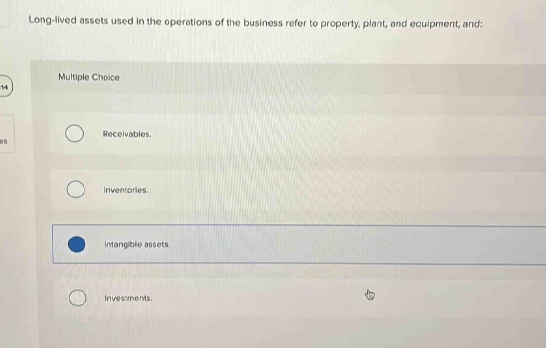 long - lived assets used in the operations of the business refer to property, plant, and equipment, and: multiple choice receivables. inventories. intangible assets. investments.