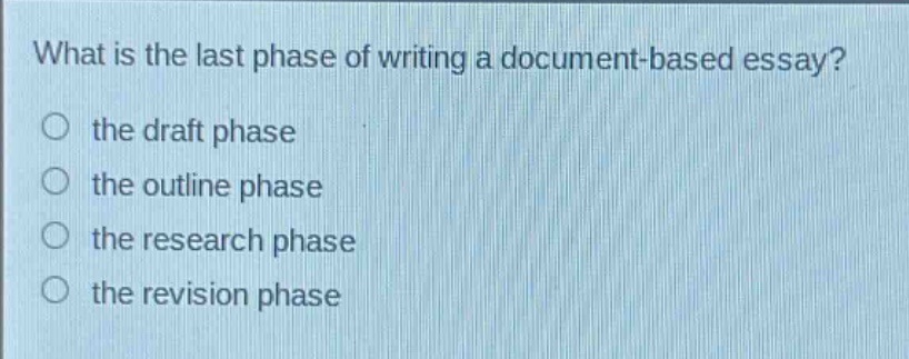 what is the last phase of writing a document - based essay? the draft phase the outline phase the research phase the revision phase