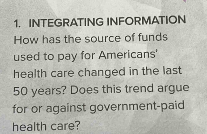 1. integrating information how has the source of funds used to pay for americans’ health care changed in the last 50 years? does this trend argue for or against government - paid health care?