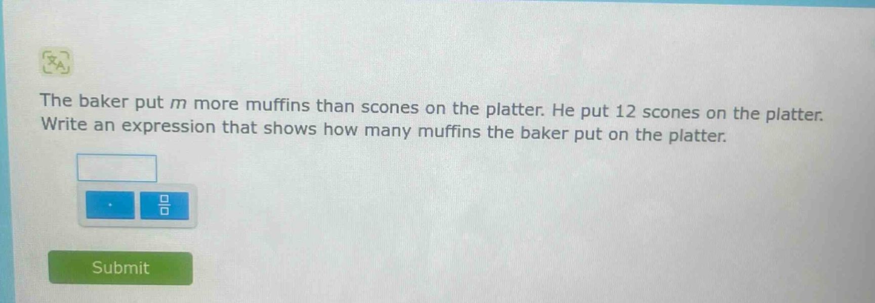 the baker put m more muffins than scones on the platter. he put 12 scones on the platter. write an expression that shows how many muffins the baker put on the platter.