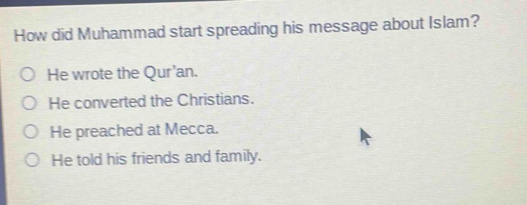 how did muhammad start spreading his message about islam? he wrote the quran. he converted the christians. he preached at mecca. he told his friends and family.