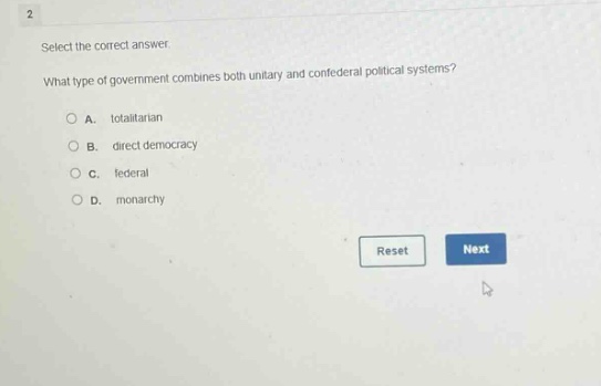 select the correct answer. what type of government combines both unitary and confederal political systems? a. totalitarian b. direct democracy c. federal d. monarchy