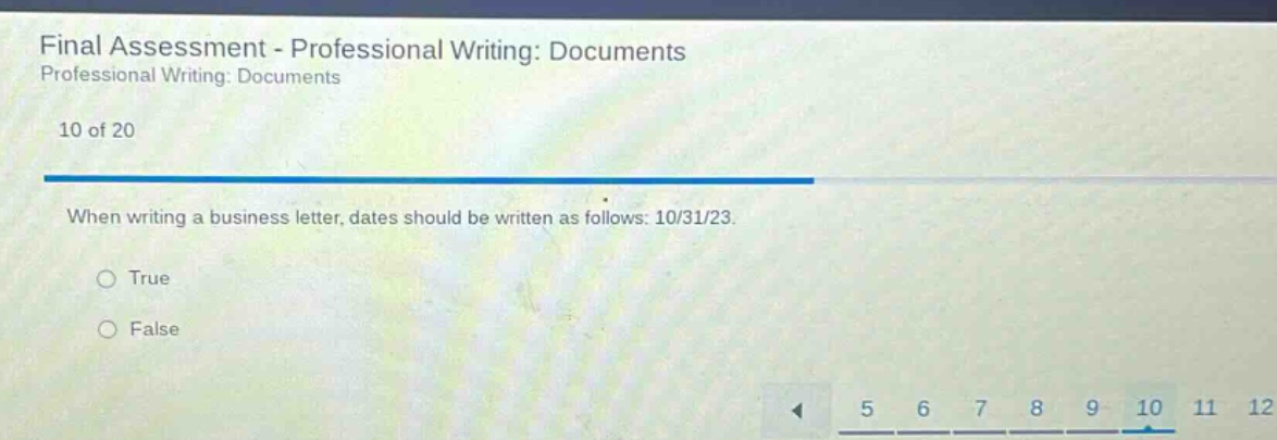final assessment - professional writing: documents professional writing: documents 10 of 20 when writing a business letter, dates should be written as follows: 10/31/23. true false