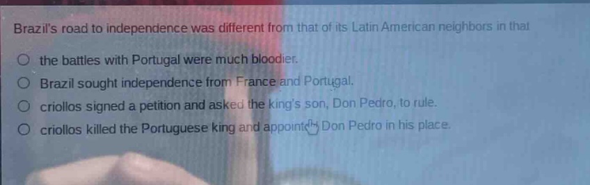 brazils road to independence was different from that of its latin american neighbors in that the battles with portugal were much bloodier. brazil sought independence from france and portugal. criollos signed a petition and asked the kings son, don pedro, to rule. criollos killed the portuguese king and appointed don pedro in his place.