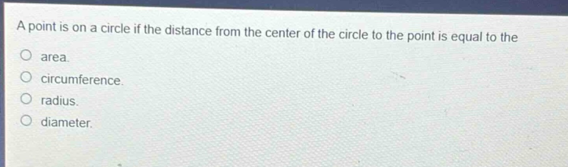 a point is on a circle if the distance from the center of the circle to the point is equal to the\no area.\no circumference.\no radius.\no diameter.