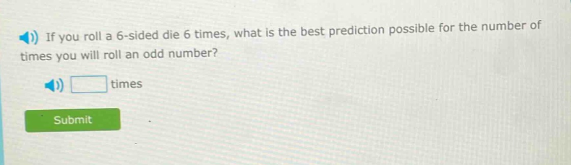if you roll a 6 - sided die 6 times, what is the best prediction possible for the number of times you will roll an odd number? times