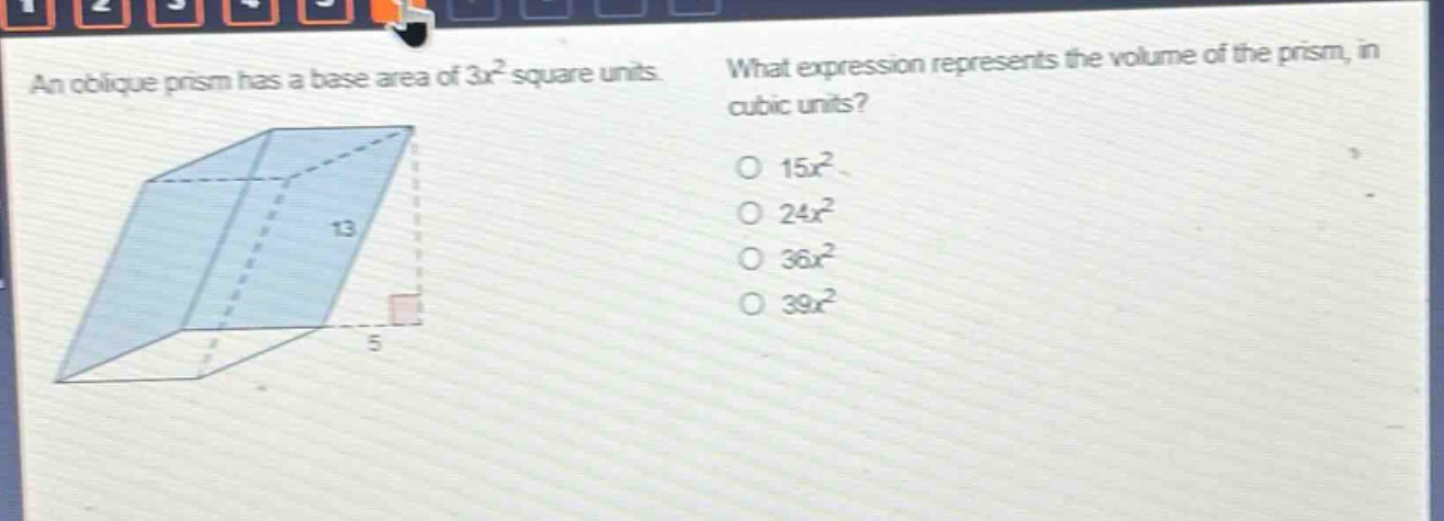 an oblique prism has a base area of 3x² square units. what expression represents the volume of the prism, in cubic units? 15x² 24x² 36x² 39x²