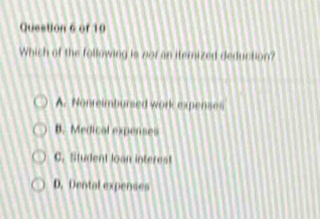 question 6 of 10 which of the following is not an itemized deduction? a. home - in - home work expenses b. medical expenses c. student loan interest d. dental expenses