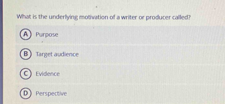 what is the underlying motivation of a writer or producer called?\na purpose\nb target audience\nc evidence\nd perspective