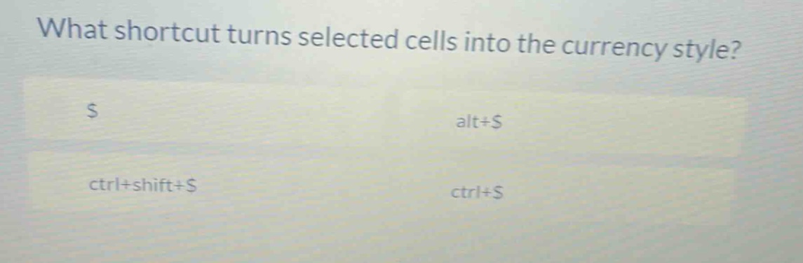 what shortcut turns selected cells into the currency style? s alt+s ctrl+shift+s ctrl+s