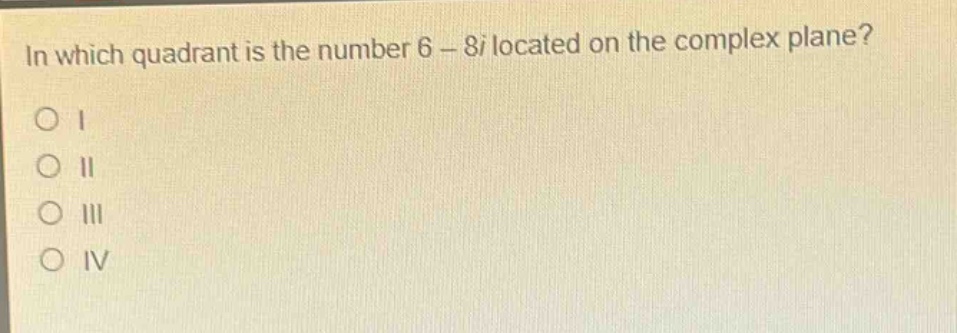 in which quadrant is the number 6 - 8i located on the complex plane?\no i\no ii\no iii\no iv