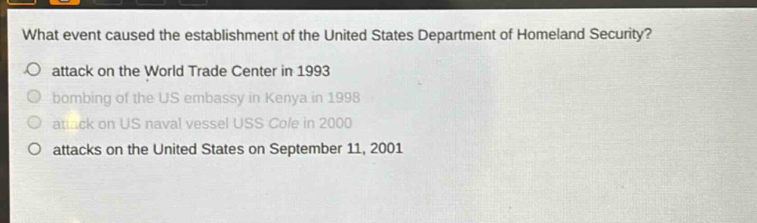 what event caused the establishment of the united states department of homeland security?\nattack on the world trade center in 1993\nbombing of the us embassy in kenya in 1998\nattack on us naval vessel uss cole in 2000\nattacks on the united states on september 11, 2001