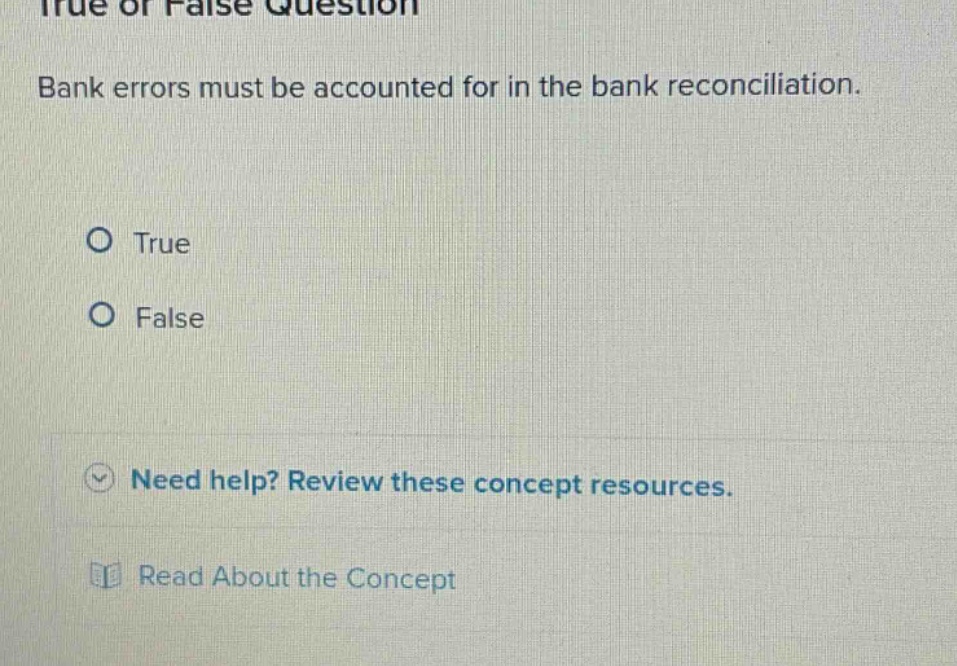 true or false question bank errors must be accounted for in the bank reconciliation. true false need help? review these concept resources. read about the concept