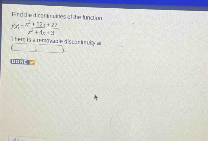 find the dicontinuities of the function. f(x) = (x^2 + 12x + 27)/(x^2 + 4x + 3). there is a removable discontinuity at ().