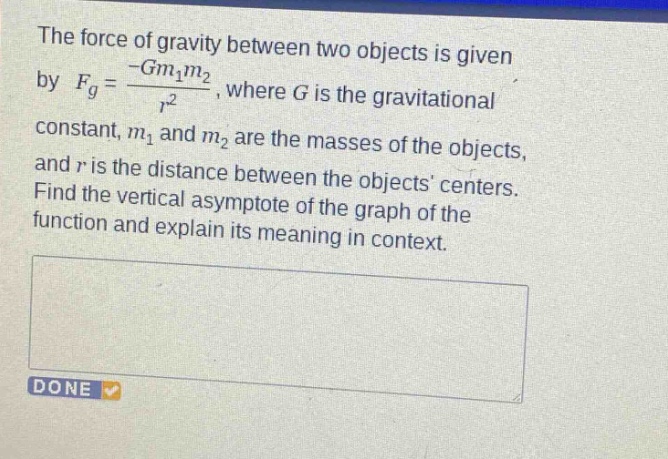 the force of gravity between two objects is given by fg = -gm1m2 / r2, where g is the gravitational constant, m1 and m2 are the masses of the objects, and r is the distance between the objects centers. find the vertical asymptote of the graph of the function and explain its meaning in context.