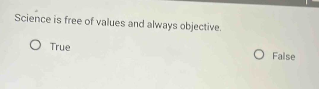 science is free of values and always objective. true false