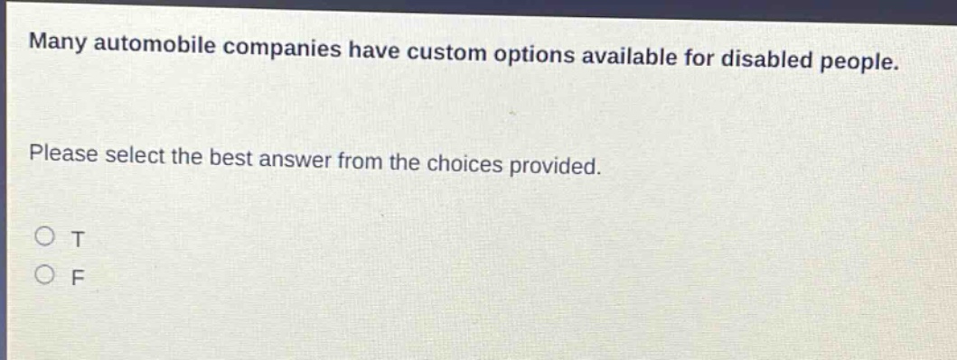 many automobile companies have custom options available for disabled people. please select the best answer from the choices provided. o t o f