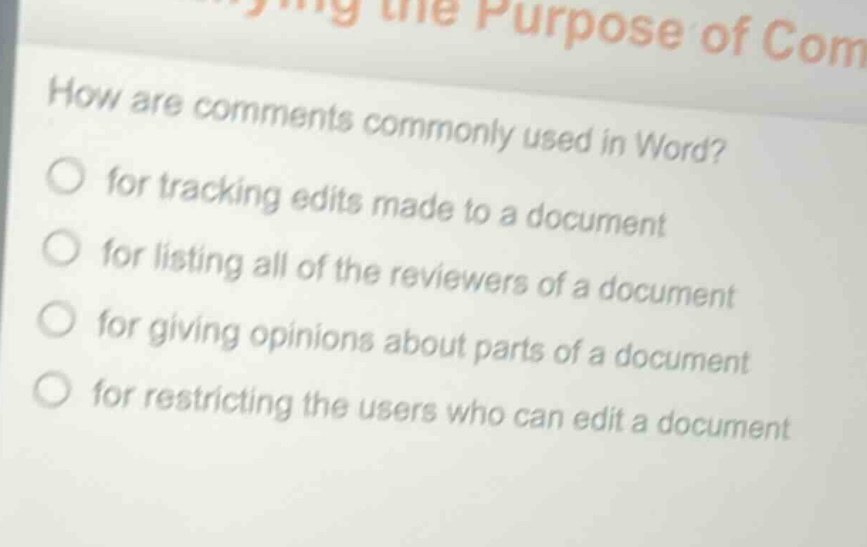 how are comments commonly used in word? for tracking edits made to a document for listing all of the reviewers of a document for giving opinions about parts of a document for restricting the users who can edit a document