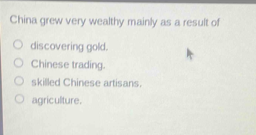 china grew very wealthy mainly as a result of\ndiscovering gold.\nchinese trading.\nskilled chinese artisans.\nagriculture.