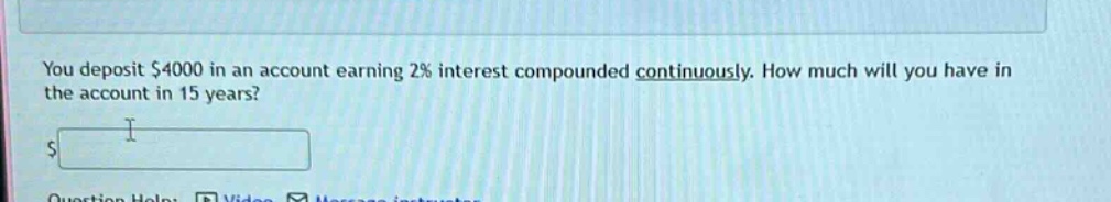 you deposit $4000 in an account earning 2% interest compounded continuously. how much will you have in the account in 15 years?