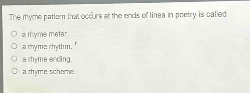 the rhyme pattern that occurs at the ends of lines in poetry is called\no a rhyme meter.\no a rhyme rhythm.\no a rhyme ending.\no a rhyme scheme.