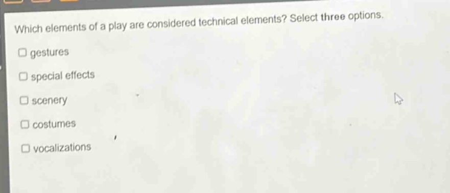 which elements of a play are considered technical elements? select three options. gestures special effects scenery costumes vocalizations
