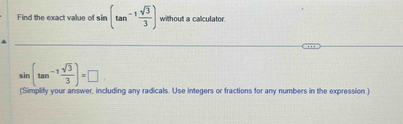 find the exact value of sin(tan^(-1)(sqrt(3)/3)) without a calculator. sin(tan^(-1)(sqrt(3)/3)) = □ (simplify your answer, including any radicals. use integers or fractions for any numbers in the expression.)