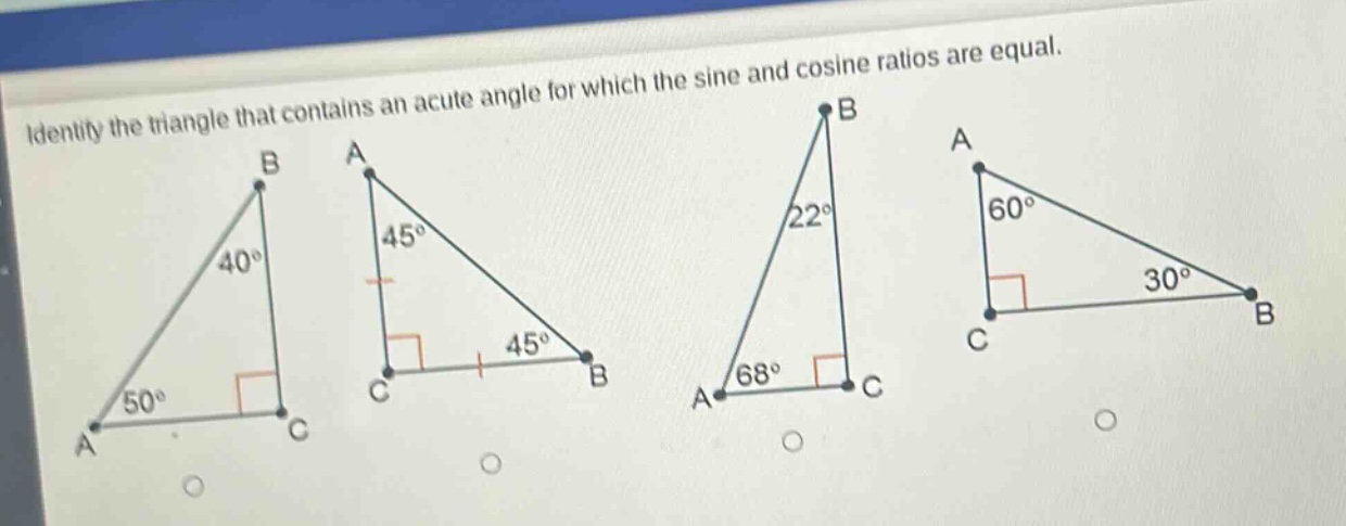 identify the triangle that contains an acute angle for which the sine and cosine ratios are equal.