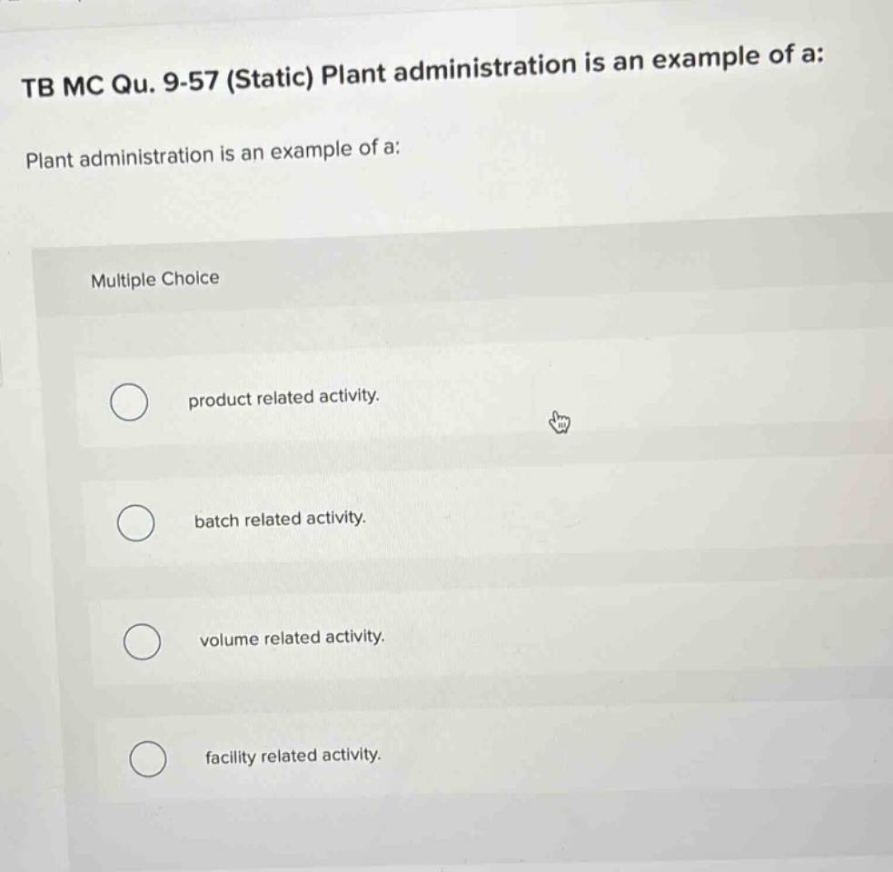 tb mc qu. 9-57 (static) plant administration is an example of a: plant administration is an example of a: multiple choice product related activity. batch related activity. volume related activity. facility related activity.