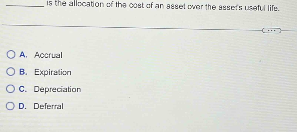 ________ is the allocation of the cost of an asset over the assets useful life. a. accrual b. expiration c. depreciation d. deferral