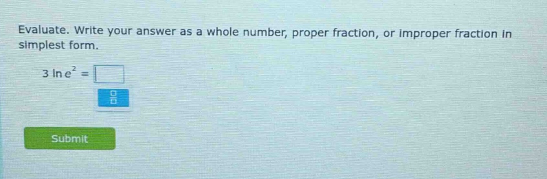 evaluate. write your answer as a whole number, proper fraction, or improper fraction in simplest form. 3 ln e² =