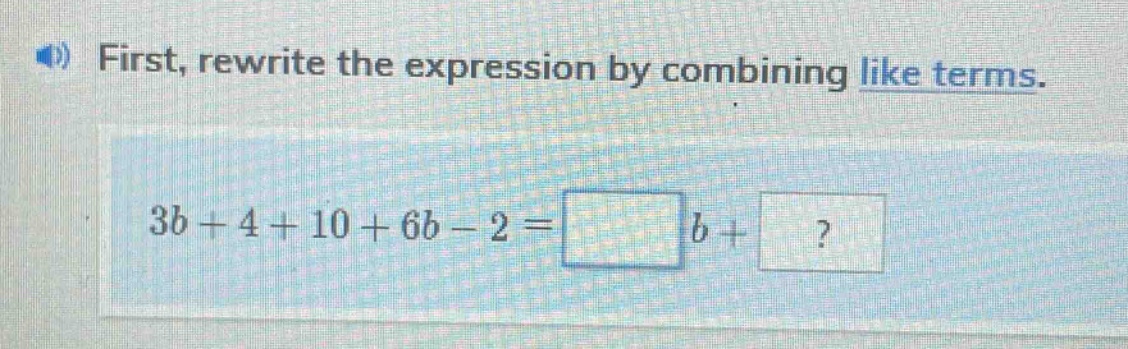 first, rewrite the expression by combining like terms. 3b + 4 + 10 + 6b - 2 = b + ?